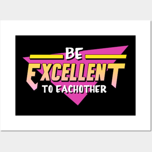 Be Excellent To Each Other Wall Art by deadright